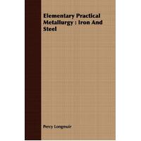 Elementary Practical Metallurgy: Iron and Steel Percy Longmuir Hardcover Book