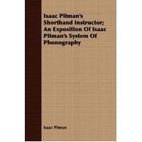 Isaac Pitman's Shorthand Instructor; An Exposition Of Isaac Pitman's System Of Phonography Book