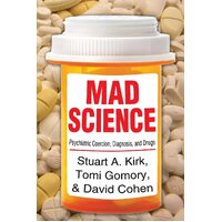 Mad Science: Psychiatric Coercion, Diagnosis, and Drugs Paperback Book