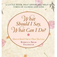 What Should I Say, What Can I Do?: How to Reach Out to Those You Love