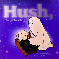 Hush, Baby Ghostling -Pascal Lemaitre Andrea Beaty Hardcover Children's Book