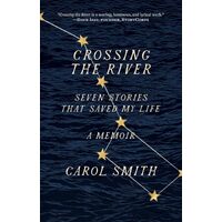 Crossing the River:Seven Stories That Saved My Life, A Memoir - Carol Smith