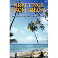 Greetings from Ghana: An Englishmen's Adventures from the City of Accra