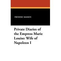 Private Diaries of the Empress Marie Louise: Wife of Napoleon I Paperback