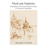 Myth and Authority: Giambattista Vicos Early Modern Critique of Aristocratic Sovereignty - Alexander U. Bertland