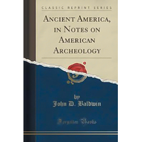 Ancient America, in Notes on American Archeology (Classic Reprint) Book