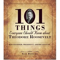 101 Things Everyone Should Know about Theodore Roosevelt Paperback Book