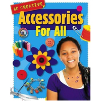 Be Creative: Accessories For All Anna Claybourne Paperback Book