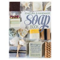 The Natural and Handmade ­Soap Book: 20 Delightful ­and Delicate Soap Recipes ­for Bath, Kids and Home