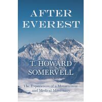 After Everest - The Experiences of a Mountaineer and Medical Missionary - T. Howard Somervell