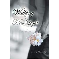 Walking in a New Light: From Powerless to Purposeful ... One Step at a Time - Tessa Wright