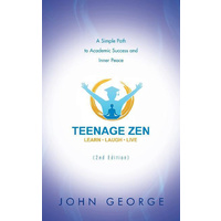 Teenage Zen (2nd Edition): A Simple Path to Academic Success and Inner Peace