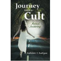 Journey Into A Cult: Mystical Awakenings - Kathleen Y. Rattigan