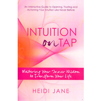 Intuition on Tap -Mastering to Use Your Inner Wisdom to Transform Your Life