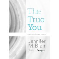 The True You: Tools to Excavate, Explore, and Evolve - Jennifer M. Blair