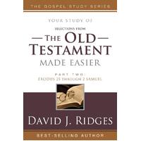 Old Testament Made Easier - Parts 2: Exodus 25 Through 2 Samuel - David J Ridges