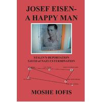 Josef Eisen - A Happy Man: Stalin's Deportation Saved of Nazi Extermination