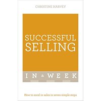 Successful Selling In A Week: How To Excel In Sales In Seven Simple Steps
