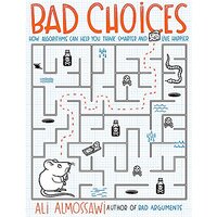 Bad Choices: How Algorithms Can Help You Think Smarter and Live Happier