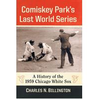 Comiskey Parks Last World Series: A History of the 1959 Chicago White Sox - Charles N. Billington