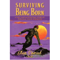 Surviving Being Born: A True and Motivating Story of Personal Inner Strength - 