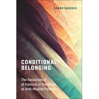 Conditional Belonging: The Racialization of Iranians in the Wake of Anti-Muslim Politics - Sahar Sadeghi