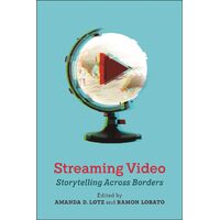 Streaming Video: Storytelling Across Borders - Amanda D. Lotz