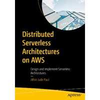 Distributed Serverless Architectures on AWS: Design and Implement Serverless Architectures - Jithin Jude Paul