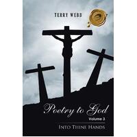 Poetry to God: Volume 3: Into Thine Hands Terry Webb Paperback Book