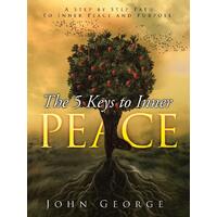 The 5 Keys to Inner Peace -A Step by Step Path to Inner Peace and Purpose