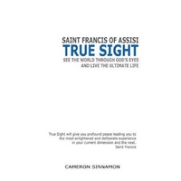 True Sight -See the World Through God's Eyes and Live the Ultimate Life