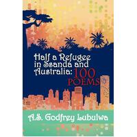 Half a Refugee in Ssanda and Australia: 100 Poems - Poetry Book