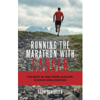 Running the Marathon with Cancer: A story about life, love, running, friendships, personal growth, self discovery & surviving colorectal cancer Book