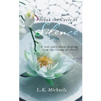 Break the Cycle of Silence -A True Story about Healing from the Trauma of Abuse Book