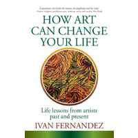 How Art Can Change Your Life -Life Lessons from Artists Past and Present