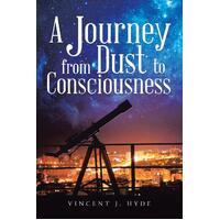 A Journey from Dust to Consciousness Vincent J. Hyde Paperback Book