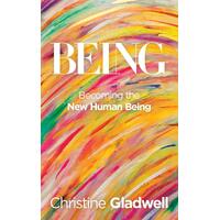 Being: Becoming the New Human Being - Christine Gladwell