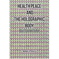 Health Peace and the Holographic Body: The Adventure Begins Book