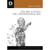 The Art of Living for A Technological Age - Ashley John Moyse