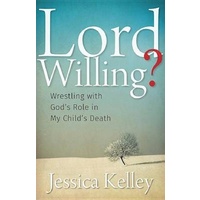 Lord Willing? -Wrestling with God's Role in My Child's Death - Religion Book