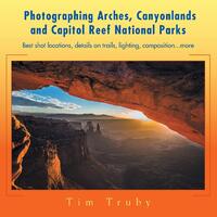 Photographing Arches, Canyonlands and Capitol Reef National Parks Book
