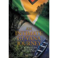 An Intimate Guyana Journey: A Pomeroon Destiny Uncovered - Joseph Mahase