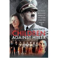 Children Against Hitler: The Young Resistance Heroes of the Second World War - MONICA PORTER