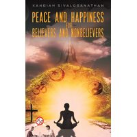 Peace and Happiness for Believers and Nonbelievers - Kandiah Sivaloganathan