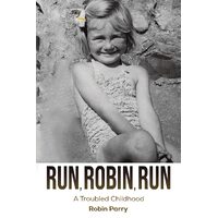 Run, Robin, Run: A Troubled Childhood - Robin Parry