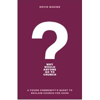 Why Would Anyone Go to Church?: A Young Communitys Quest to Reclaim Church for Good - Makins