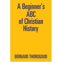 A Beginner's ABC of Christian History Bernard Thorogood Paperback Book