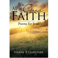 It's All in Good Faith: Poems for Jesus Shane B. Gardner Paperback Book