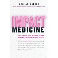 Impact Medicine: Take Control of Your Practice. Reach More People. Add Balance to Your Life. - Meghan Walker