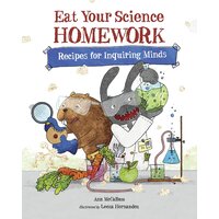 Eat Your Science Homework: Recipes for Inquiring Minds Hardcover Book